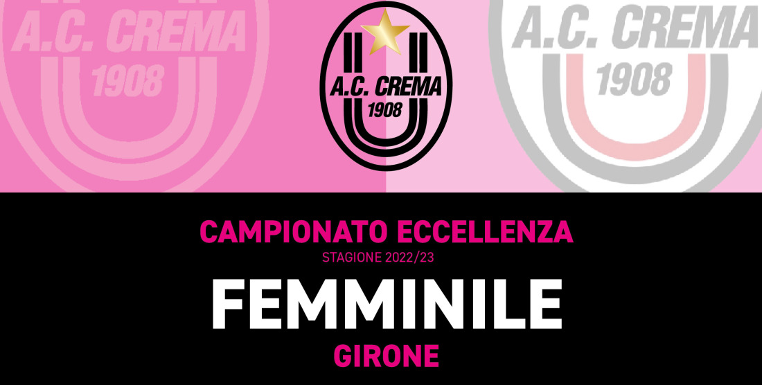 FEMMINILE | ECCELLENZA  – CAMPIONATO 2022-23, IL GIRONE E TUTTE LE AVVERSARIE DEL CREMA